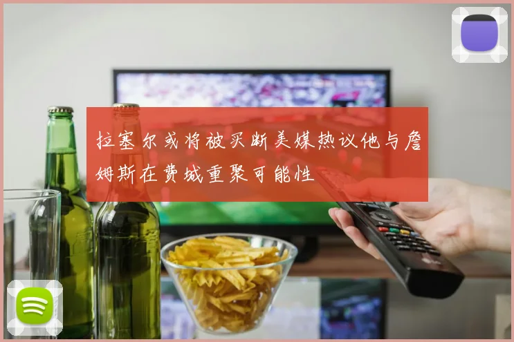 拉塞尔或将被买断美媒热议他与詹姆斯在费城重聚可能性