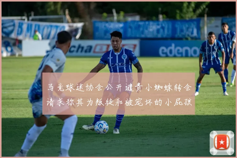 马竞球迷协会公开谴责小蜘蛛转会请求称其为叛徒和被宠坏的小屁孩