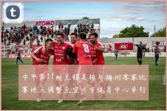 中甲第11轮无锡吴钩与梅州客家比赛地点调整至宜兴市体育中心举行